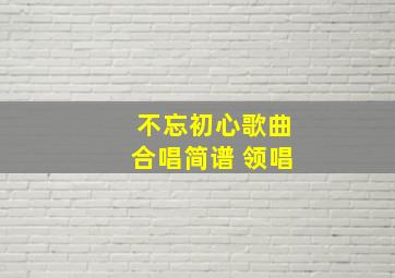 不忘初心歌曲合唱简谱 领唱